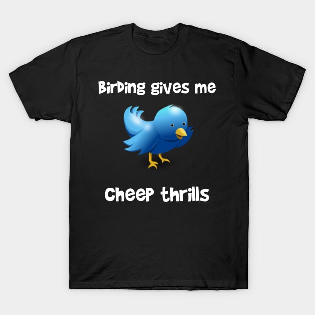 Birding Gives Me Cheap Thrills T-Shirt by LucyMacDesigns